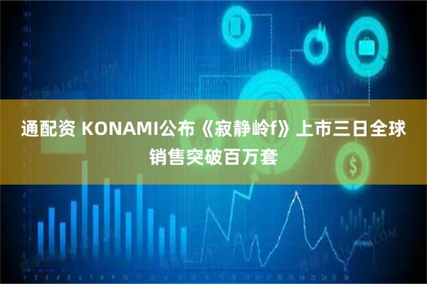 通配资 KONAMI公布《寂静岭f》上市三日全球销售突破百万套