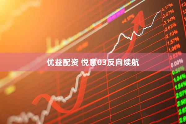 优益配资 悦意03反向续航